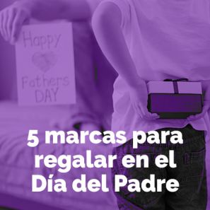 5 Marcas para regalar el Día del Padre