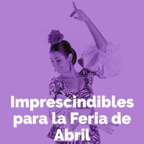 Imprescindibles para la Feria de Abril de Sevilla